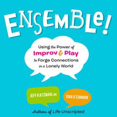 Ensemble!: Using the Power of Improv and Play to Forge Connections in a Lonely World Audiobook, by Dan O'Connor