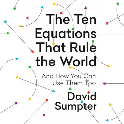The Ten Equations That Rule the World: And How You Can Use Them Too Audiobook, by David Sumpter