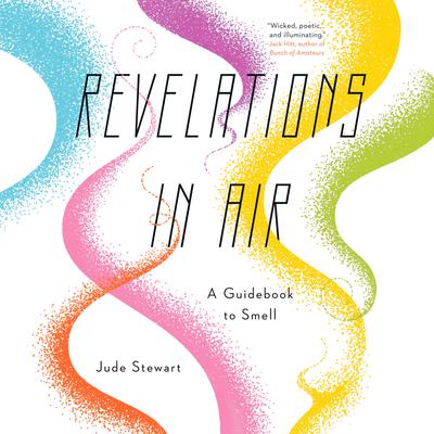 Revelations in Air: A Guidebook to Smell Audiobook, by Jude Stewart