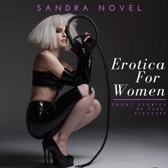 Erotica For Women: Short Stories of Pure Pleasure  Audiobook, by Sandra Novel