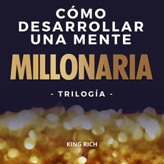 Como desarrollar una mente millonaria Trilogia:: 3 en 1 en desarrollo personal para crear una mente millonaria  Audiobook, by King Rich