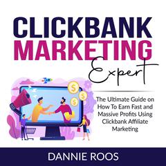 ClickBank Marketing Expert: The Ultimate Guide on How To Earn Fast and Massive Profits Using Clickbank Affiliate Marketing  Audiobook, by Dannie Roos