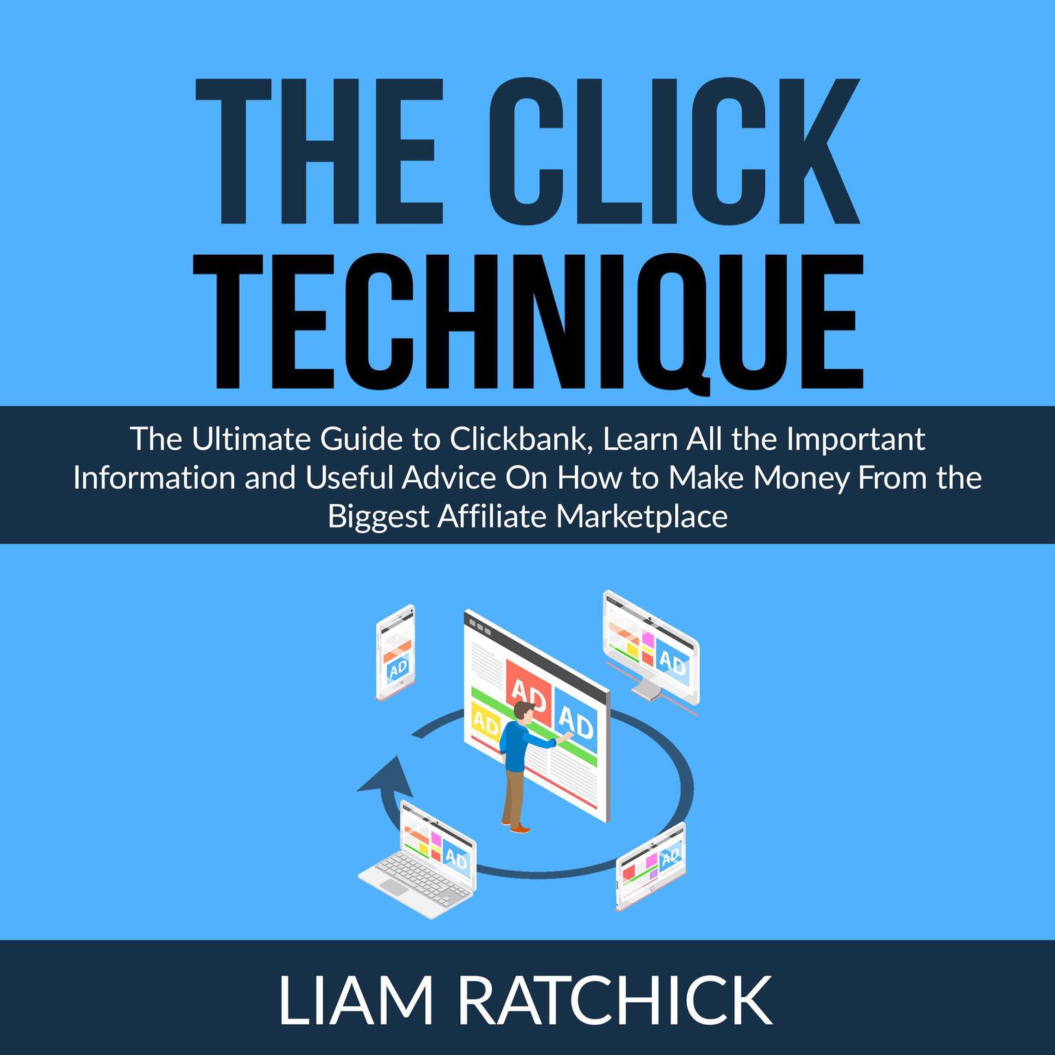 The CLICK Technique: The Ultimate Guide to Clickbank, Learn All the Important Information and Useful Advice on How to Make Money From the Biggest Affiliate Marketplace  Audiobook, by Liam Ratchick