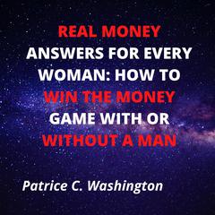 Real Money Answers for Every Woman: How to Win the Money Game With or Without A Man  Audiobook, by Patrice C. Washington