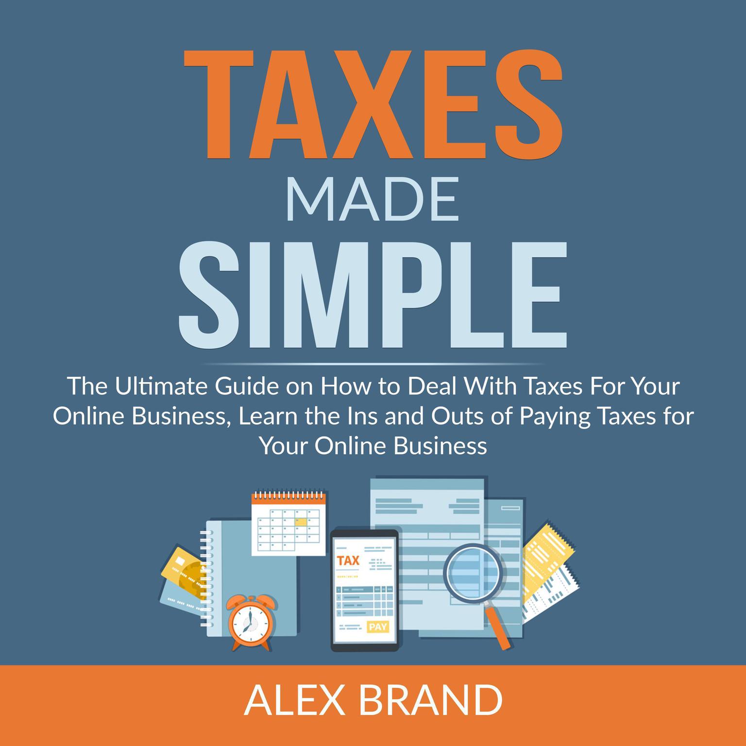 Taxes Made Simple: The Ultimate Guide on How to Deal With Taxes For Your Online Business, Learn the Ins and Outs of Paying Taxes for Your Online Business  Audiobook, by Alex Brand