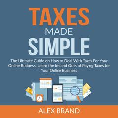 Taxes Made Simple: The Ultimate Guide on How to Deal With Taxes For Your Online Business, Learn the Ins and Outs of Paying Taxes for Your Online Business  Audiobook, by Alex Brand