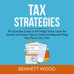 Tax Strategies: The Essential Guide to All Things Taxes, Learn the Secrets and Expert Tips to Understanding and Filing Your Taxes Like a Pro  Audiobook, by 