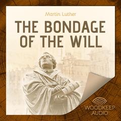 The Bondage of the Will Audiobook, by Martin Luther
