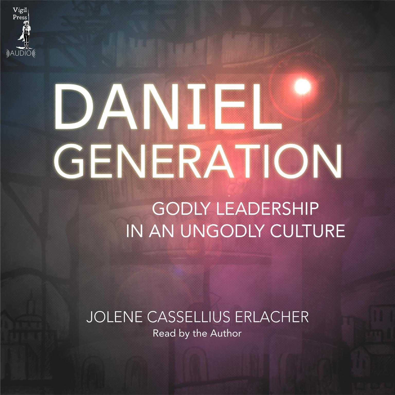 Daniel Generation: Godly Leadership in an Ungodly Culture  Audiobook, by Jolene Cassellius Erlacher