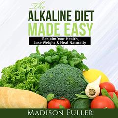 The Alkaline Diet Made Easy: Reclaim Your Health, Lose Weight & Heal Naturally Audiobook, by Madison Fuller