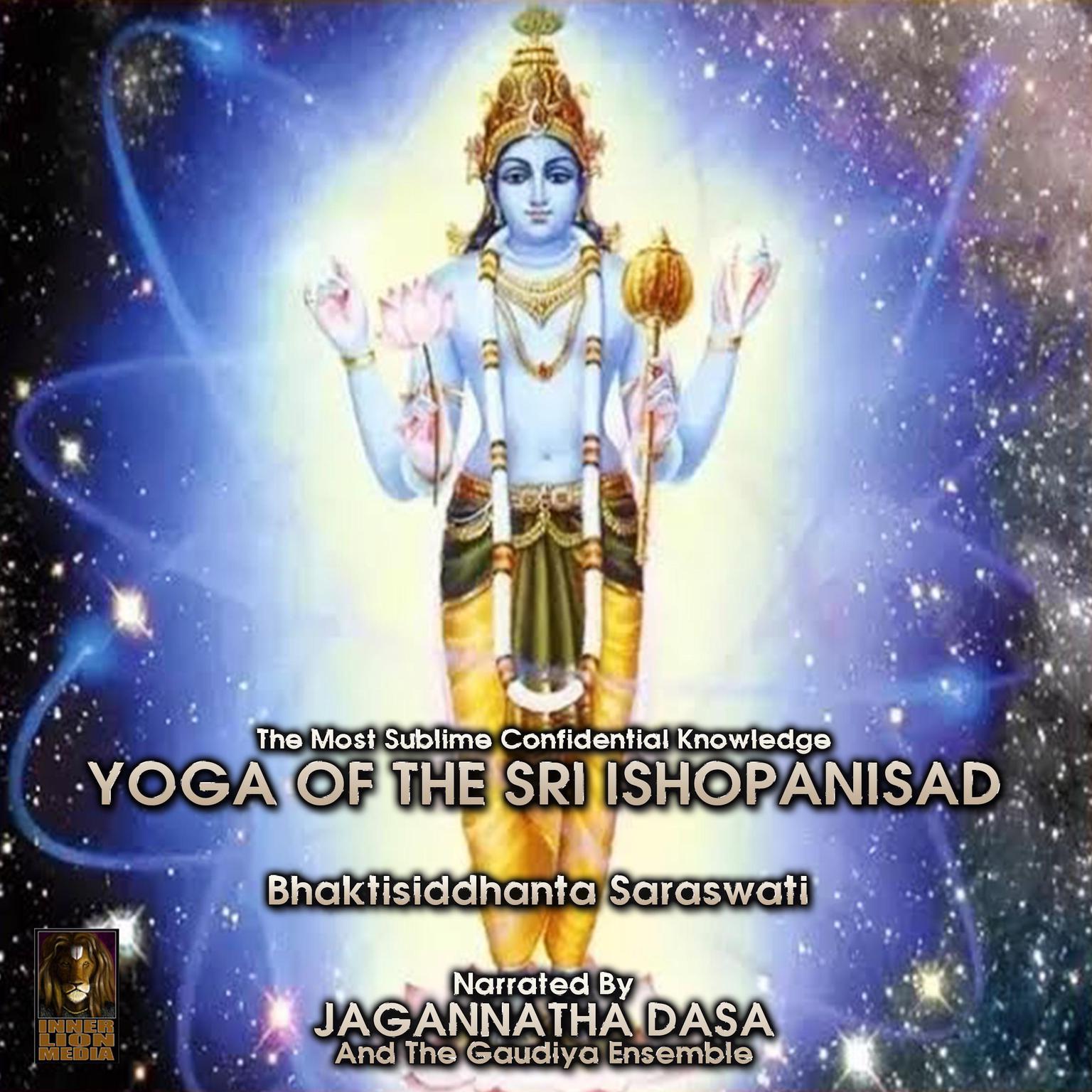 The Most Sublime Confidential Knowledge Yoga Of The Sri Isopanisad Audiobook, by Bhaktisiddhanta Saraswati