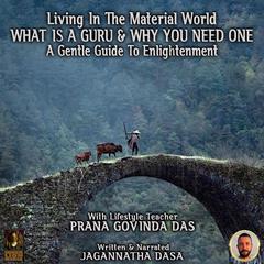 Living In The Material World What Is A Guru & Why You Need One Audiobook, by Jagannatha Dasa