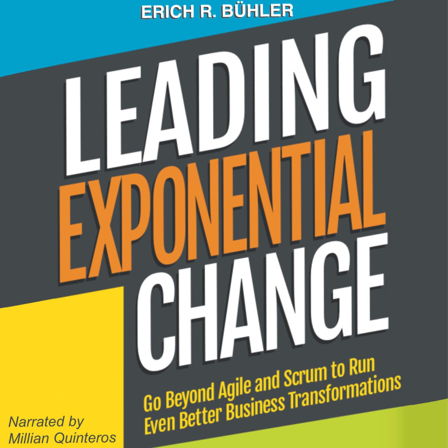 Leading Exponential Change: Go beyond Agile and Scrum to Run Even Better Business Transformations  Audiobook, by Erich R. Bühler