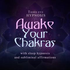 Awake your chakras Audiobook, by Third Eye Hypnosis