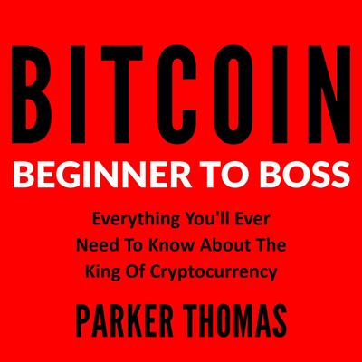 Bitcoin - Beginner To Boss Audiobook, by Parker Thomas