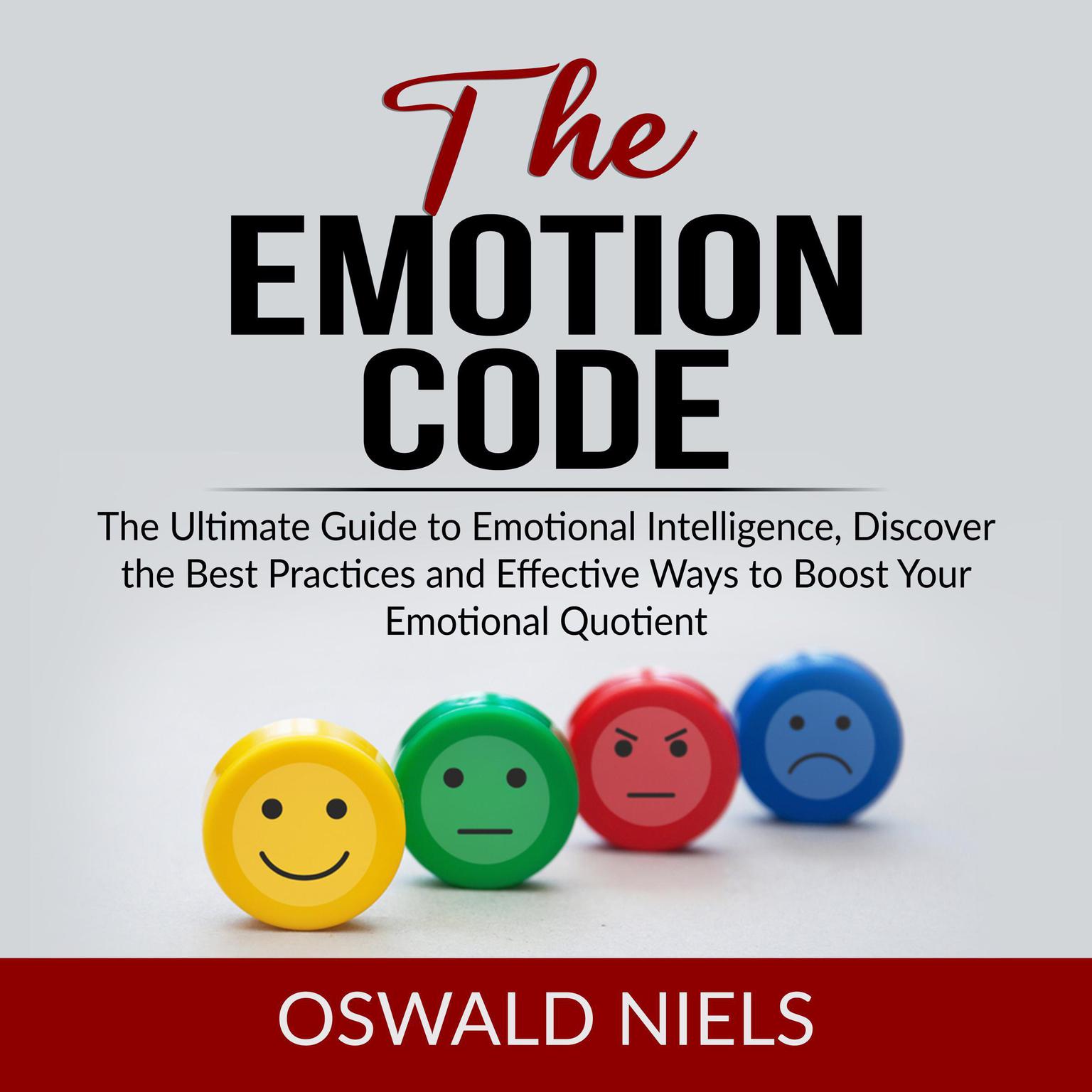 The Emotion Code: The Ultimate Guide to Emotional Intelligence, Discover the Best Practices and Effective Ways to Boost Your Emotional Quotient  Audiobook, by Oswald Niels