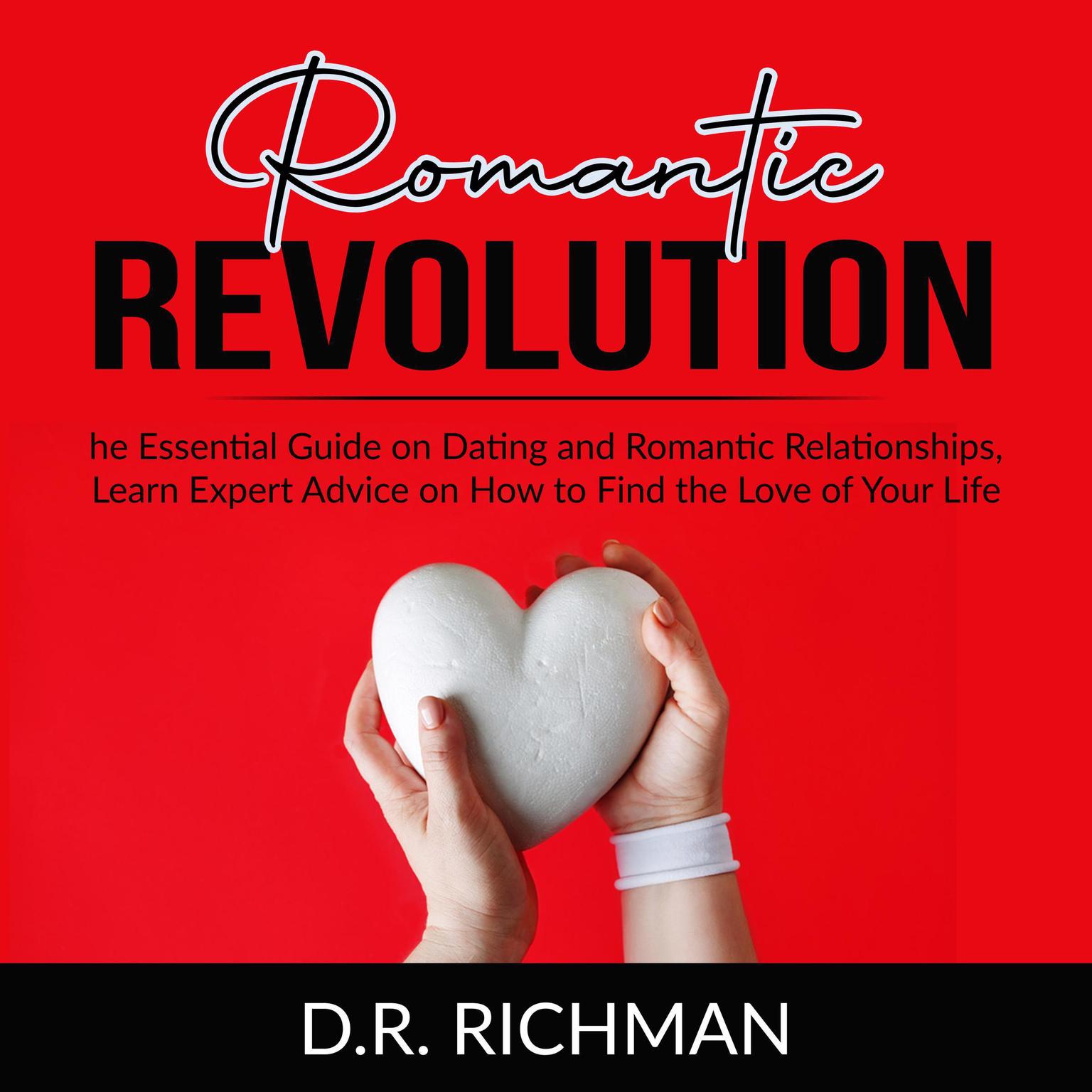 Romantic Revolution: The Essential Guide on Dating and Romantic Relationships, Learn Expert Advice on How to Find the Love of Your Life  Audiobook, by D.R. Richman