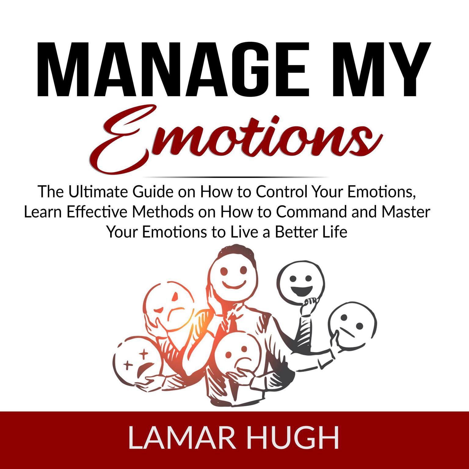 Manage my Emotions: The Ultimate Guide on How to Control Your Emotions, Learn Effective Methods on How to Command and Master Your Emotions to Live a Better Life  Audiobook, by Lamar Hugh