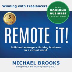 REMOTE iT! Winning with Freelancers: Build and Manage a Thriving Business in a Virtual World—Run a Booming Business from Anywhere  Audiobook, by Michael Brooks
