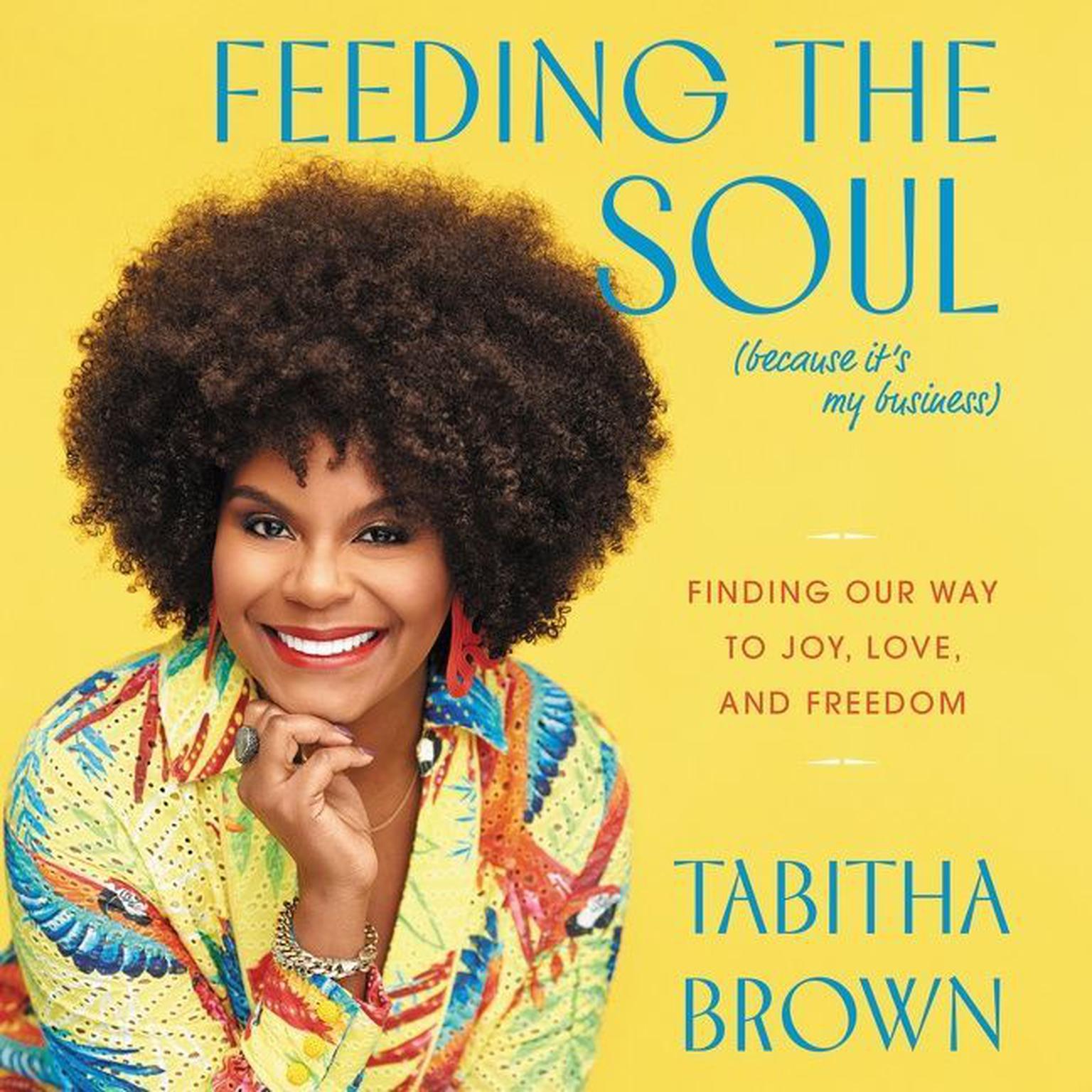 Feeding the Soul (Because Its My Business): Finding Our Way to Joy, Love, and Freedom Audiobook, by Tabitha Brown