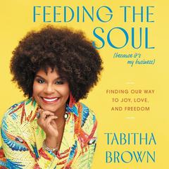 Feeding the Soul (Because It's My Business): Finding Our Way to Joy, Love, and Freedom Audiobook, by Tabitha Brown
