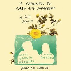 A Farewell to Gabo and Mercedes: A Son’s Memoir of Gabriel García MArquez and Mercedes Barcha Audiobook, by Rodrigo Garcia