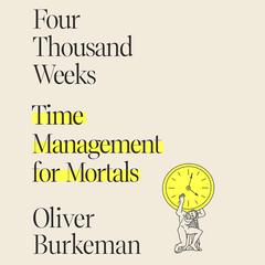 Four Thousand Weeks: Time Management for Mortals Audiobook, by Oliver Burkeman