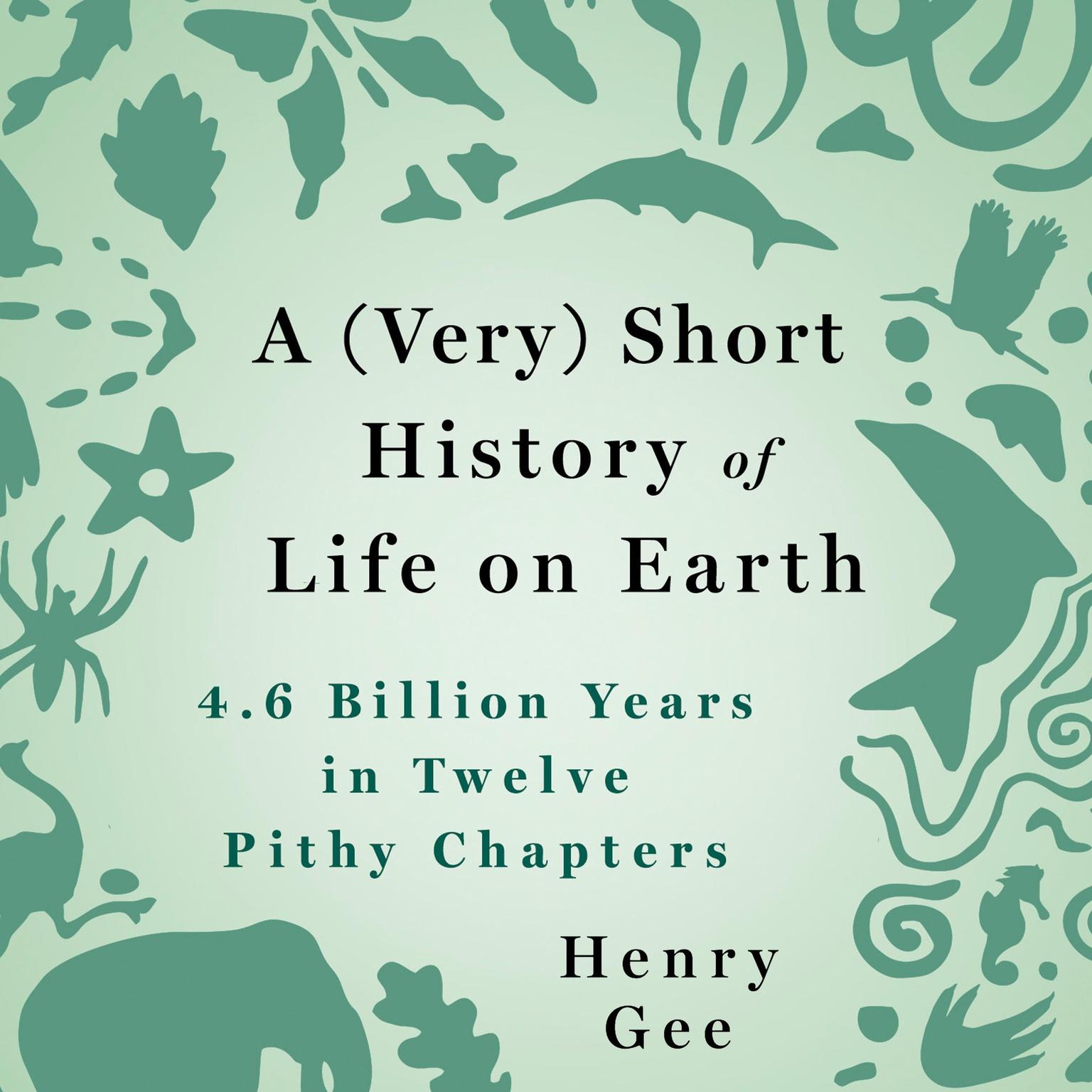 A (Very) Short History of Life on Earth: 4.6 Billion Years in 12 Pithy Chapters Audiobook, by Henry Gee