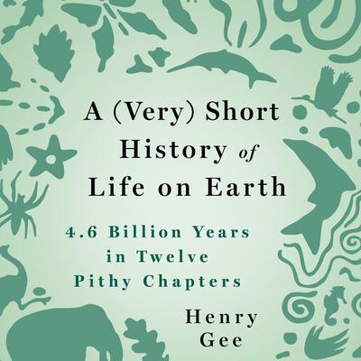 A (Very) Short History of Life on Earth: 4.6 Billion Years in 12 Pithy Chapters Audiobook, by Henry Gee