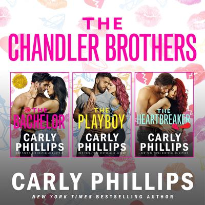 The Chandler Brothers, the Entire Collection: Including The Bachelor, The Playboy, and The Heartbreaker Audiobook, by Carly Phillips