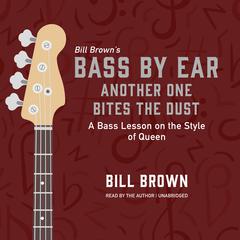 Another One Bites the Dust: A Bass Lesson on the Style of Queen  Audiobook, by Bill Brown