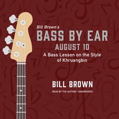 August 10: A Bass Lesson on the Style of Khruangbin  Audiobook, by Bill Brown