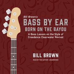 Born on the Bayou: A Bass Lesson on the Style of Creedence Clearwater Revival Audiobook, by Bill Brown