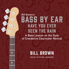 Have You Ever Seen the Rain: A Bass Lesson on the Style of Creedence Clearwater Revival Audiobook, by Bill Brown