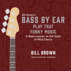 Play That Funky Music: A Bass Lesson on the Style of Wild Cherry  Audiobook, by Bill Brown