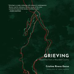 Grieving: Dispatches from a Wounded Country Audiobook, by Cristina Rivera Garza