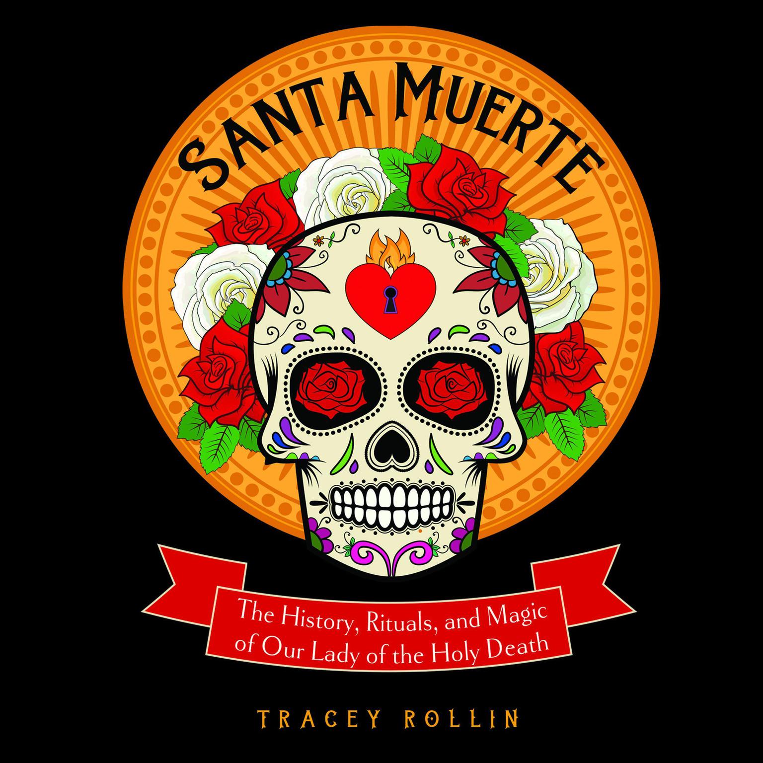 Santa Muerte: The History, Rituals, and Magic of Our Lady of the Holy Death Audiobook, by Tracey Rollin