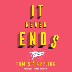 It Never Ends: A Memoir with Nice Memories! Audiobook, by Tom Scharpling