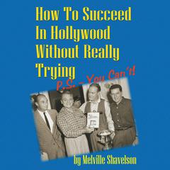 How to Succeed in Hollywood without Really Trying: P.S.—You Can’t! Audiobook, by Melville Shavelson