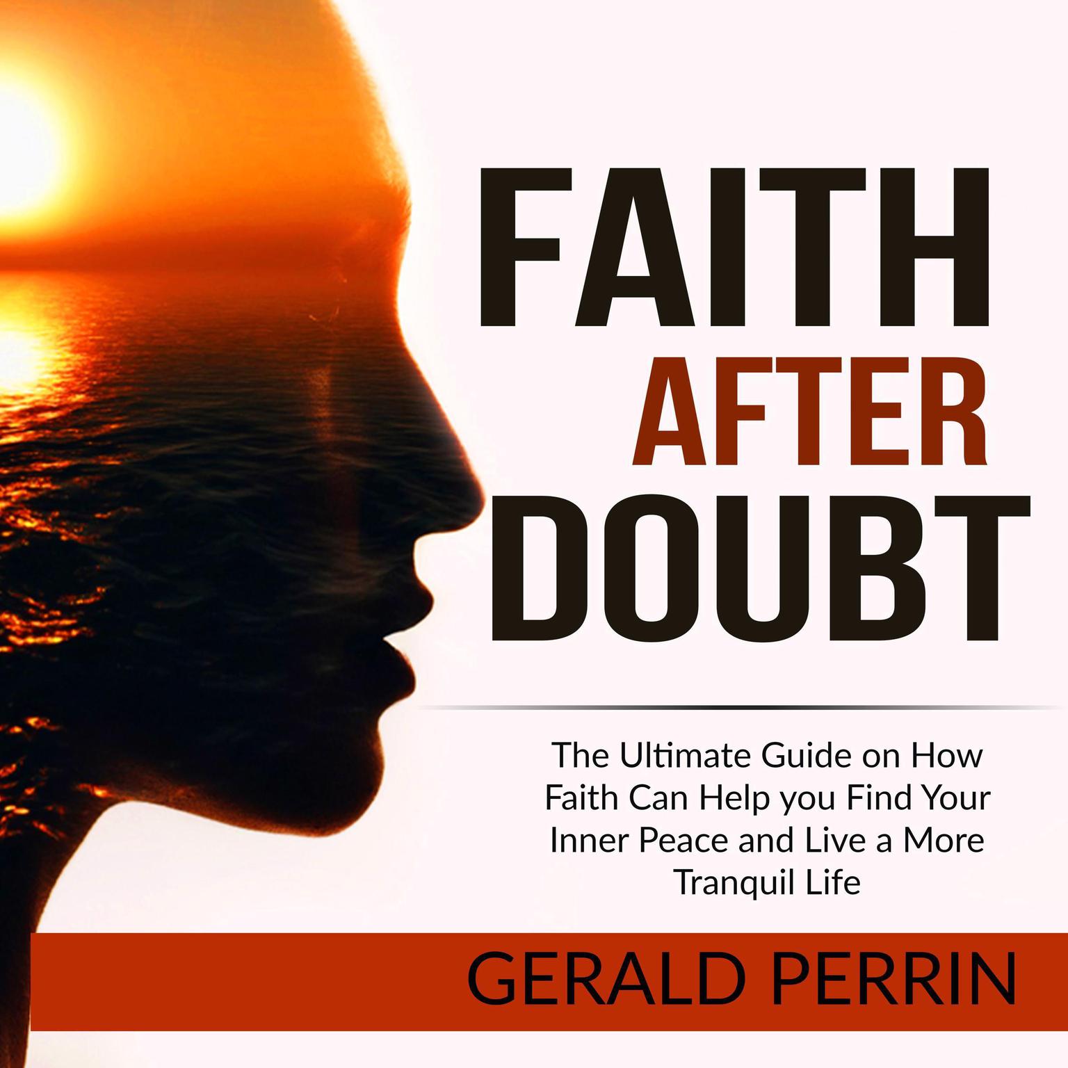 Faith After Doubt:: The Ultimate Guide on How Faith Can Help you Find Your Inner Peace and Live a More Tranquil Life  Audiobook, by Gerald Perrin