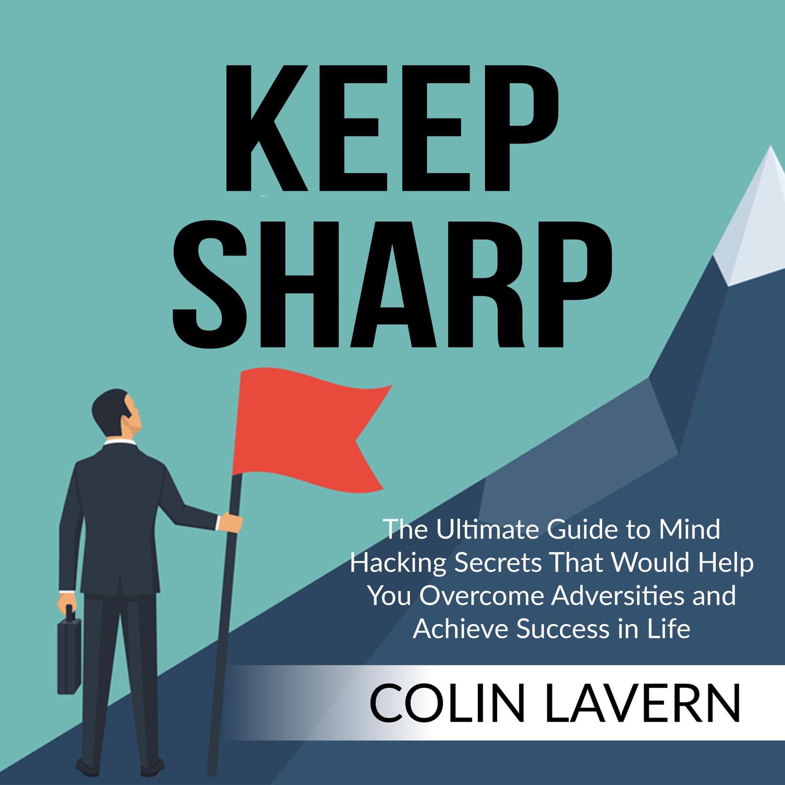 Keep Sharp:: The Ultimate Guide to Mind Hacking Secrets That Would Help You Overcome Adversities and Achieve Success in Life  Audiobook, by Colin Lavern