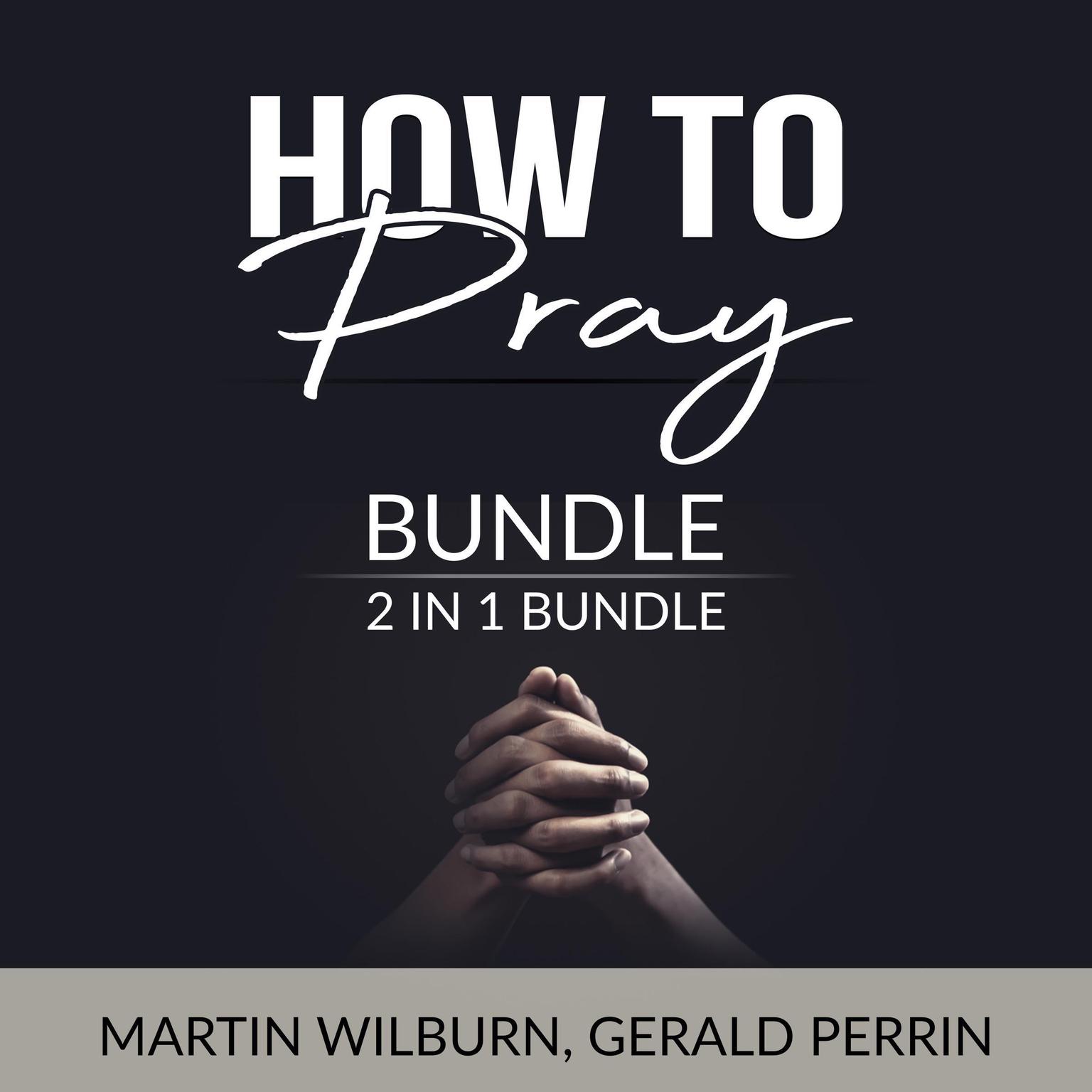 How to Pray Bundle, 2 in 1 Bundle:: The Power of Praying and Faith After Doubt  Audiobook, by Gerald Perrin
