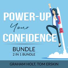 Power-Up Your Confidence Bundle, 2 in 1 Bundle:: Level Up Your Self-Confidence and Appear Smart  Audiobook, by Graham Holt