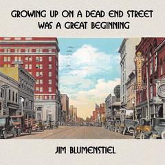 Growing Up On a Dead End Street Was a Great Beginning Audiobook, by Jim Blumenstiel