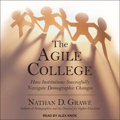 The Agile College: How Institutions Successfully Navigate Demographic Changes Audiobook, by Nathan D. Grawe