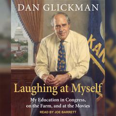 Laughing at Myself: My Education in Congress, on the Farm, and at the Movies Audiobook, by Dan Glickman