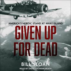 Given Up for Dead: Americas Heroic Stand at Wake Island Audiobook, by Bill Sloan