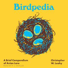 Birdpedia: A Brief Compendium of Avian Lore Audiobook, by Christopher W. Leahy