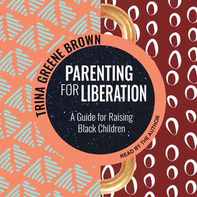 Parenting for Liberation: A Guide for Raising Black Children Audiobook, by Trina Greene Brown