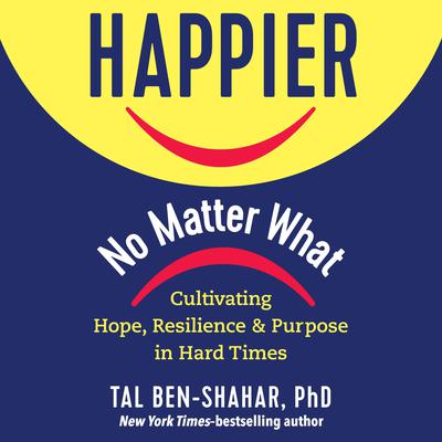 Happier, No Matter What: Cultivating Hope, Resilience, and Purpose in Hard Times Audiobook, by 
